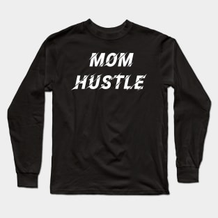 Mom Hustle, Inspirational Gift for Mom Long Sleeve T-Shirt